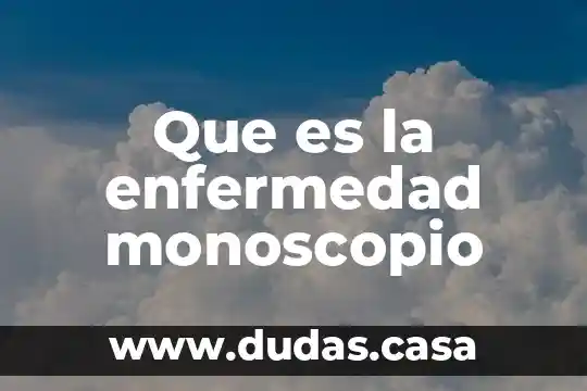 Que es la enfermedad monoscopio