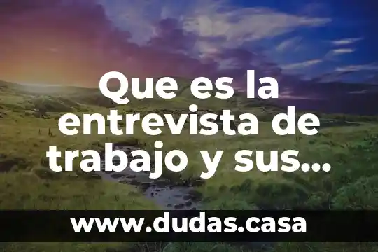 Que es la entrevista de trabajo y sus tipos