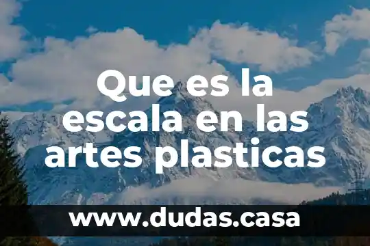 Que es la escala en las artes plasticas