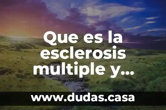 Que es la esclerosis multiple y cuales son los sintomas