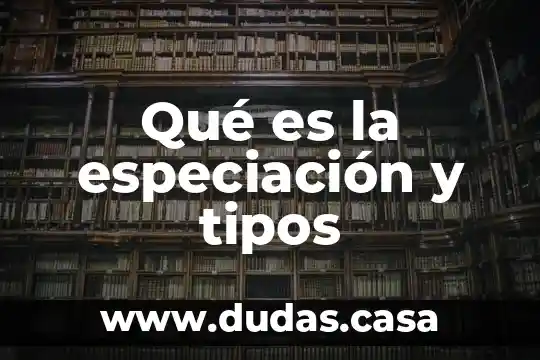 Qué es la especiación y tipos