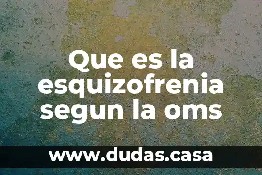 Que es la esquizofrenia segun la oms