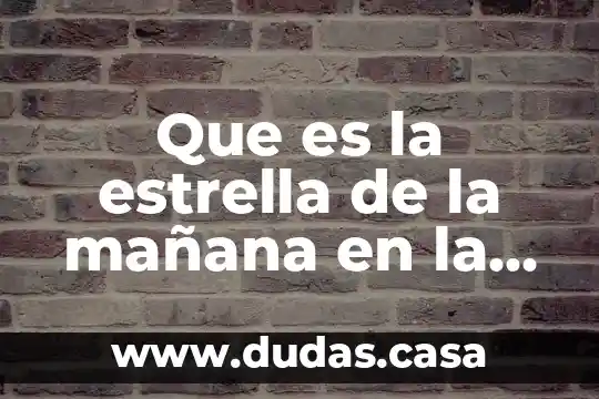 Que es la estrella de la mañana en la biblia