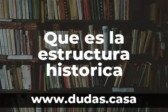 Que es la estructura historica