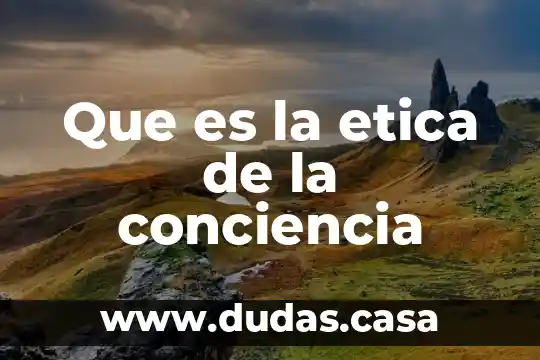 Que es la etica de la conciencia