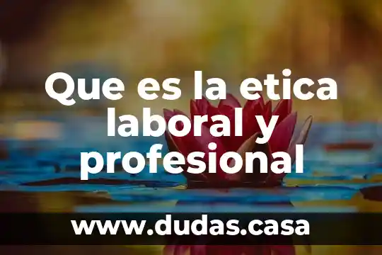 Que es la etica laboral y profesional