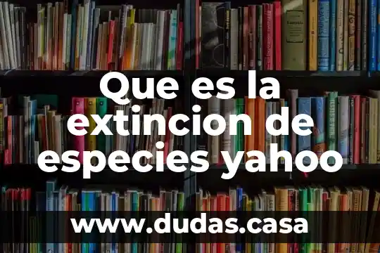 Que es la extincion de especies yahoo