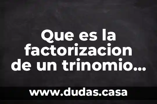 Que es la factorizacion de un trinomio cuadrado perfecto yahoo