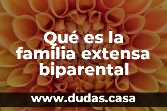 Qué es la familia extensa biparental