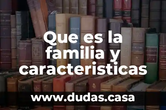 Que es la familia y caracteristicas