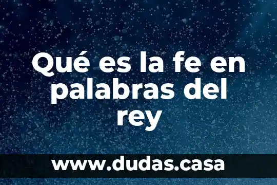 Qué es la fe en palabras del rey