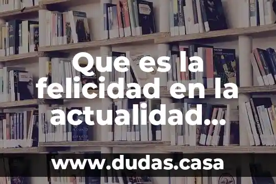 Que es la felicidad en la actualidad yahoo