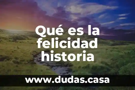 Qué es la felicidad historia