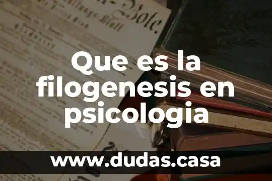 Que es la filogenesis en psicologia
