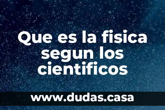 Que es la fisica segun los cientificos