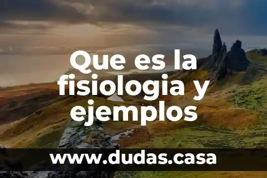 Que es la fisiologia y ejemplos