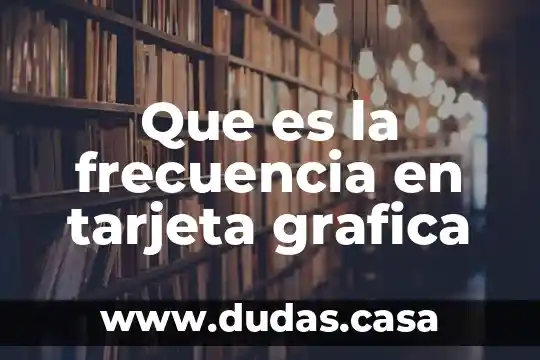Que es la frecuencia en tarjeta grafica