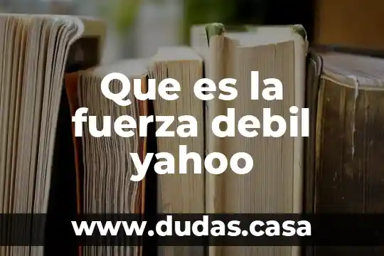 Que es la fuerza debil yahoo