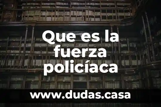 Que es la fuerza policíaca