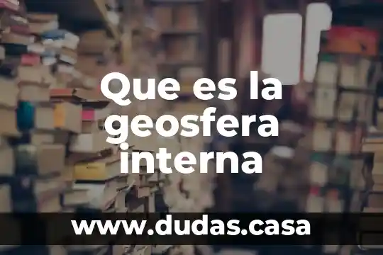 Que es la geosfera interna