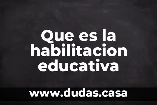 Que es la habilitacion educativa