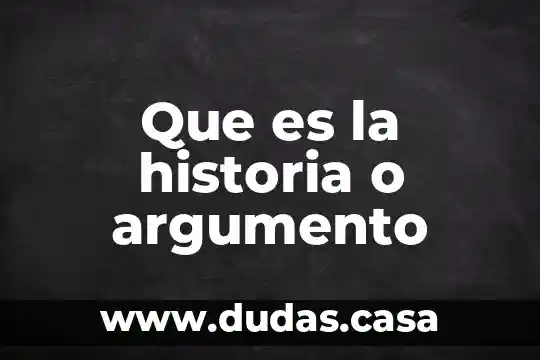 Que es la historia o argumento