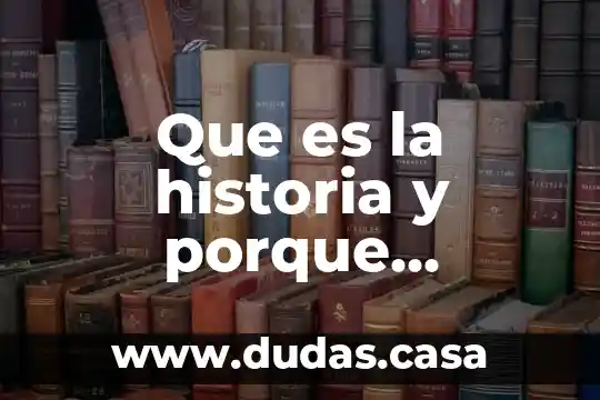 Que es la historia y porque estudiamos