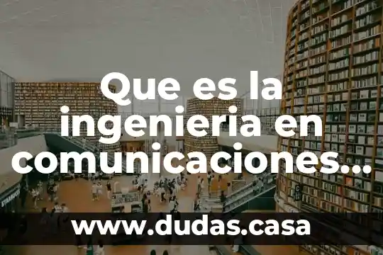 Que es la ingenieria en comunicaciones y electronica