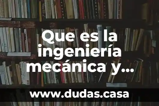 Que es objetivo ingenieria de software 8 Que es la ingeniería mecánica y metalurgia