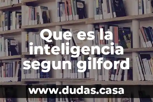 Que es la inteligencia segun gilford