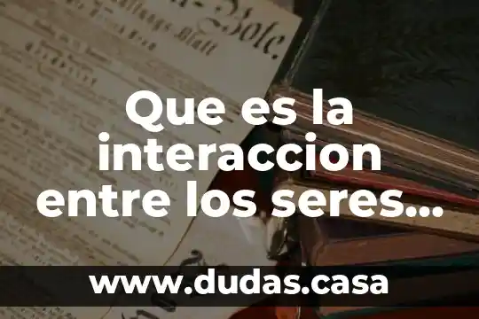 Que es la interaccion entre los seres vivos consecuencias negativas