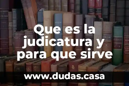 Que es la judicatura y para que sirve