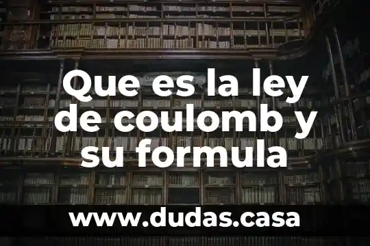 Que es la ley de coulomb y su formula