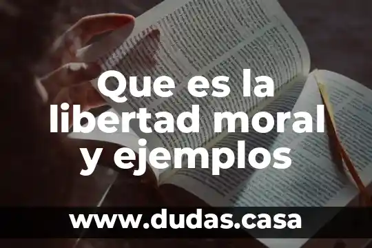 Que es la libertad moral y ejemplos