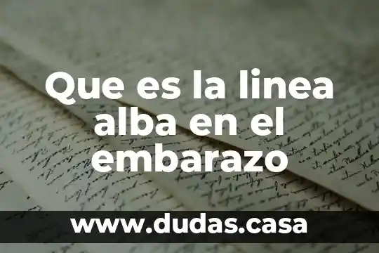 Que es la linea alba en el embarazo