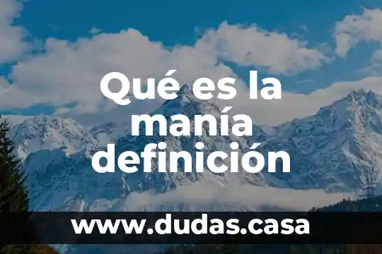Qué es la manía definición