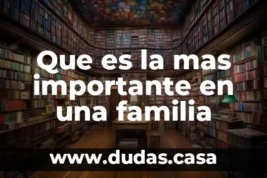 Que es la mas importante en una familia