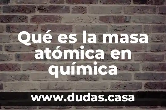 Qué es la masa atómica en química 8 Qué es la masa atómica en química