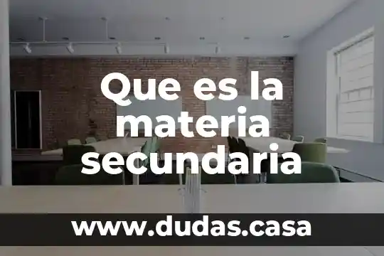 Que es la materia secundaria