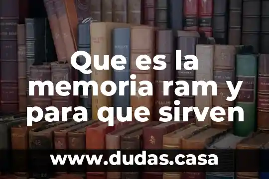 Que es la memoria ram y para que sirven