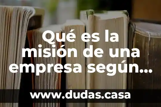 Qué es la misión de una empresa según autores