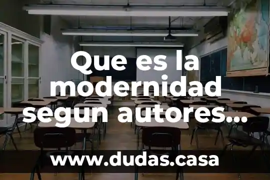 Que es la modernidad segun autores modernos