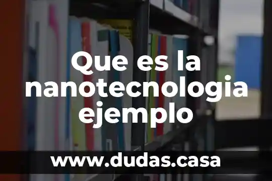 Que es la nanotecnologia ejemplo