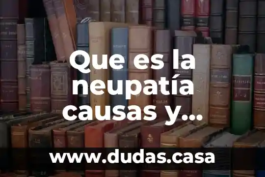 Que es la neupatía causas y consecuencias