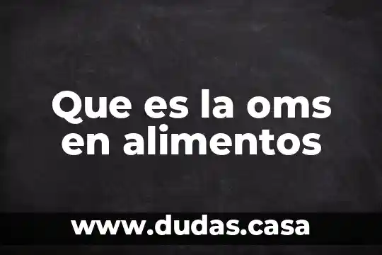 Que es la oms en alimentos