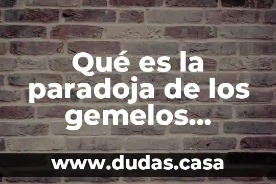 Qué es la paradoja de los gemelos artículos