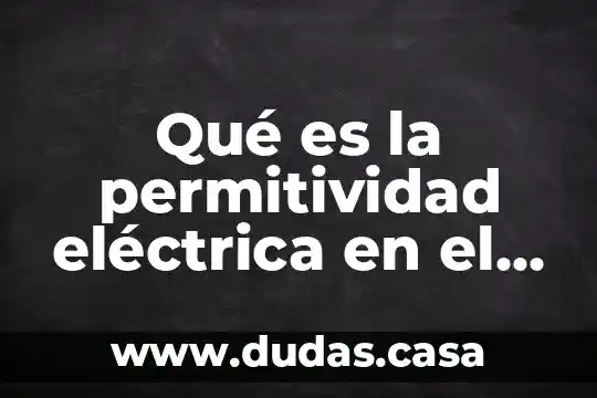 Qué es la permitividad eléctrica en el vacío