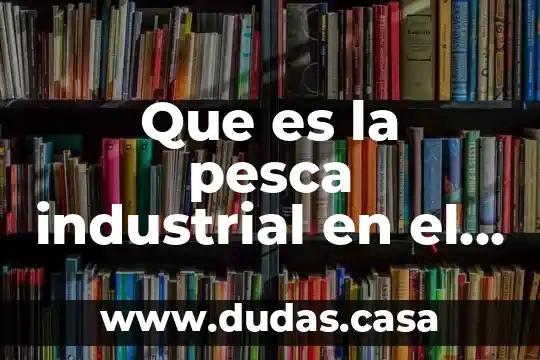 Que es la pesca industrial en el peru
