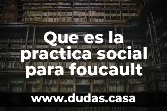 Que es la practica social para foucault