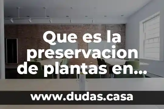 Que es la preservacion de plantas en peligro de extincion